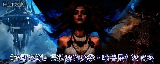 《荒野起源》芙拉赫的炎拳·哈鲁曼相关图片