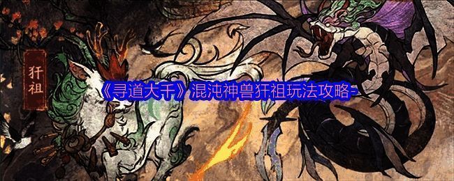 寻道大千混沌神兽犴祖相关图片