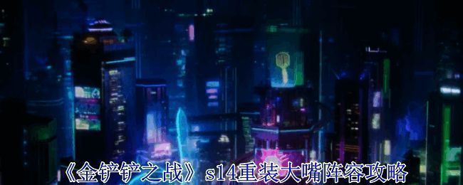 金铲铲之战S14重装大嘴阵容预览图，展示阵容整体构成及羁绊效果